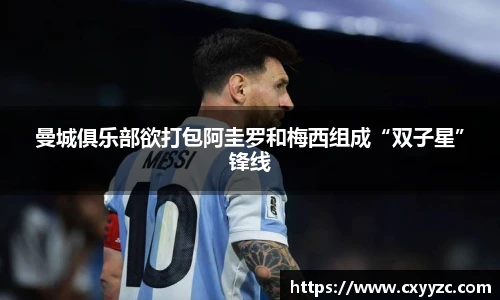 曼城俱乐部欲打包阿圭罗和梅西组成“双子星”锋线