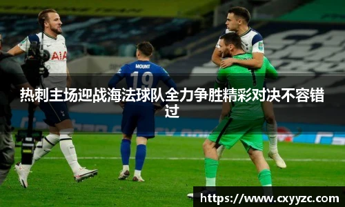 热刺主场迎战海法球队全力争胜精彩对决不容错过