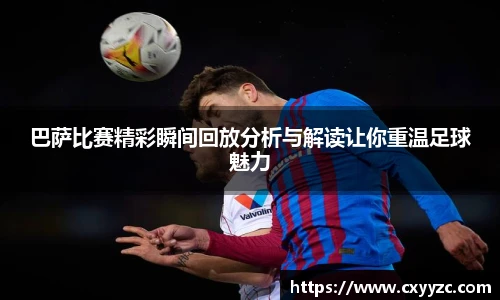 巴萨比赛精彩瞬间回放分析与解读让你重温足球魅力