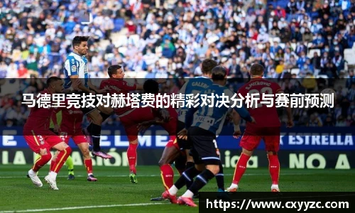 马德里竞技对赫塔费的精彩对决分析与赛前预测